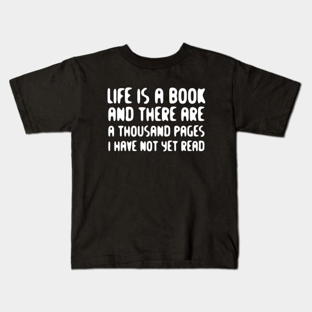 Life Is A Book And There Are A Thousand Pages I Have Not Yet Read white Kids T-Shirt by QuotesInMerchandise